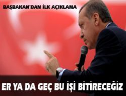 ‘Er ya da geç bu işi bitireceğiz'